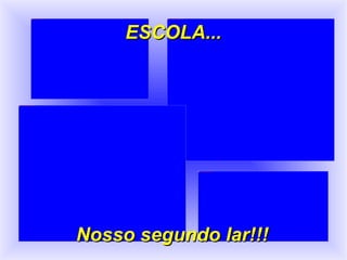 ESCOLA... Nosso segundo lar!!! 