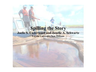 Spilling the Story Joelle S. Underwood and Janelle A. Schwartz Loyola University New Orleans Photo:  Times-Picayune , 2010 