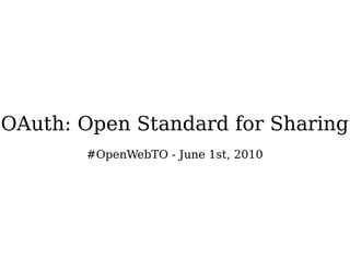 OAuth: Open Standard for Sharing
       #OpenWebTO - June 1st, 2010
 