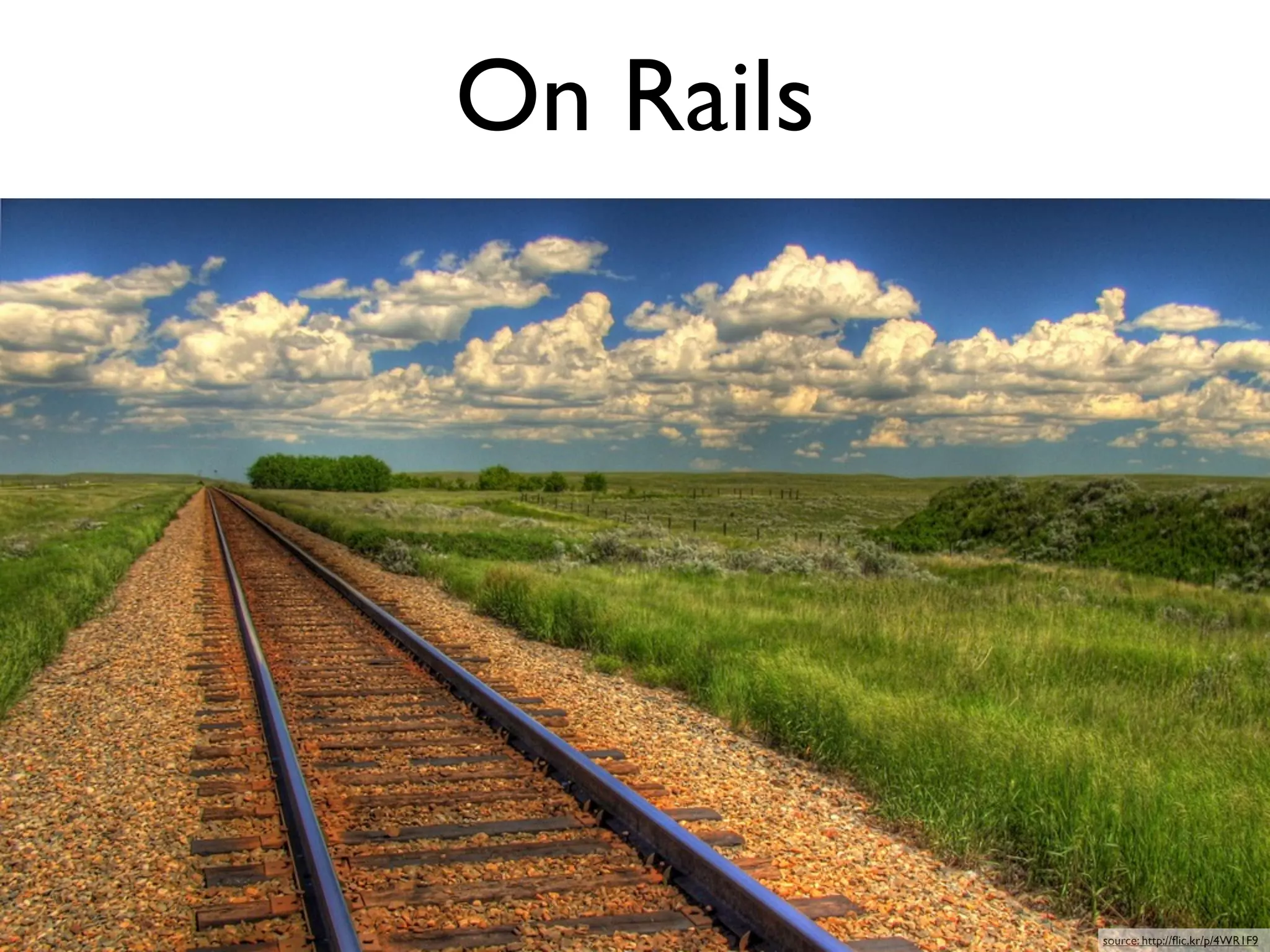 On Rails




           source: http://ﬂic.kr/p/4WR1F9
 