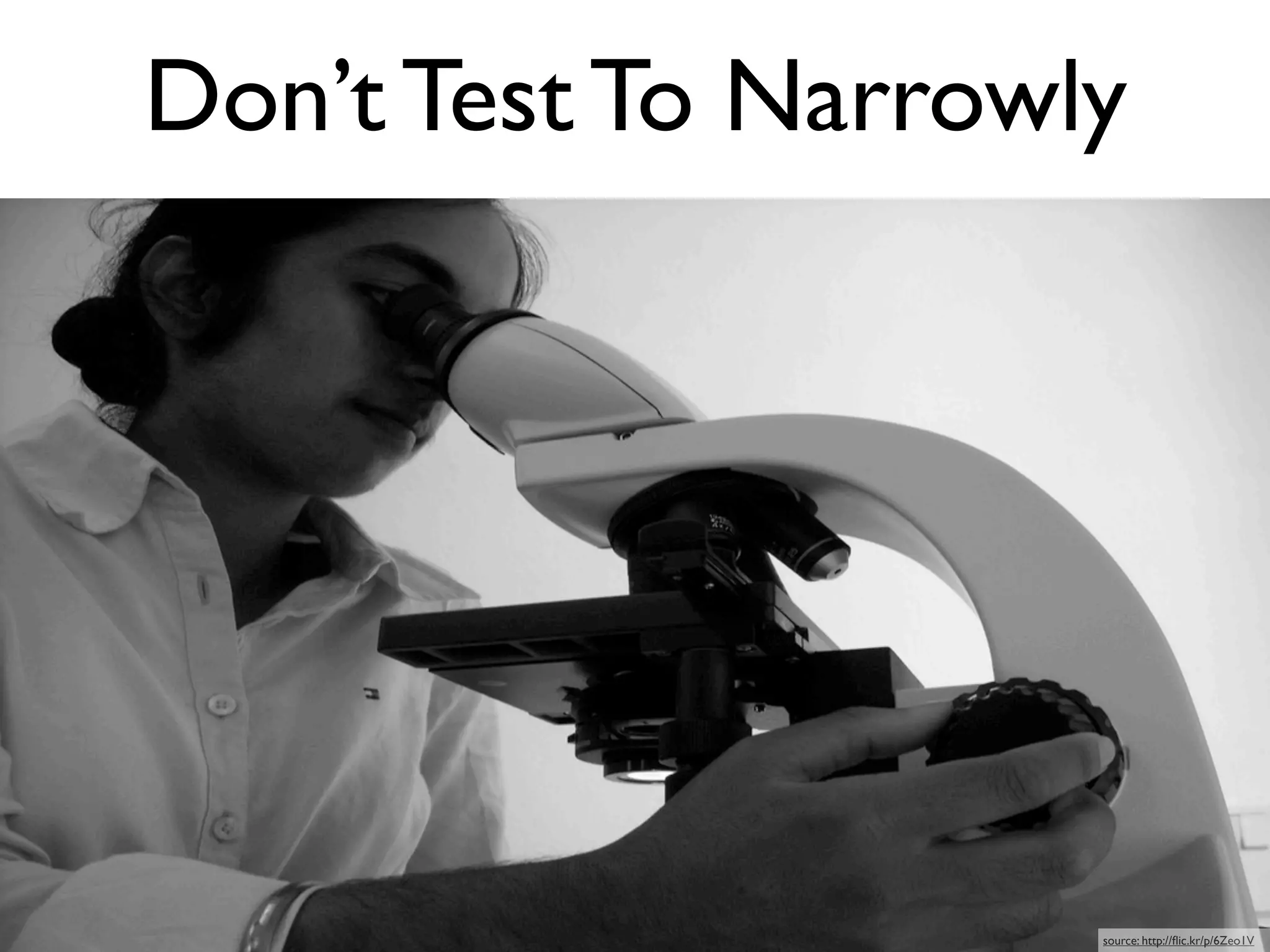 Don’t Test To Narrowly




                     source: http://ﬂic.kr/p/6Zeo1V
 