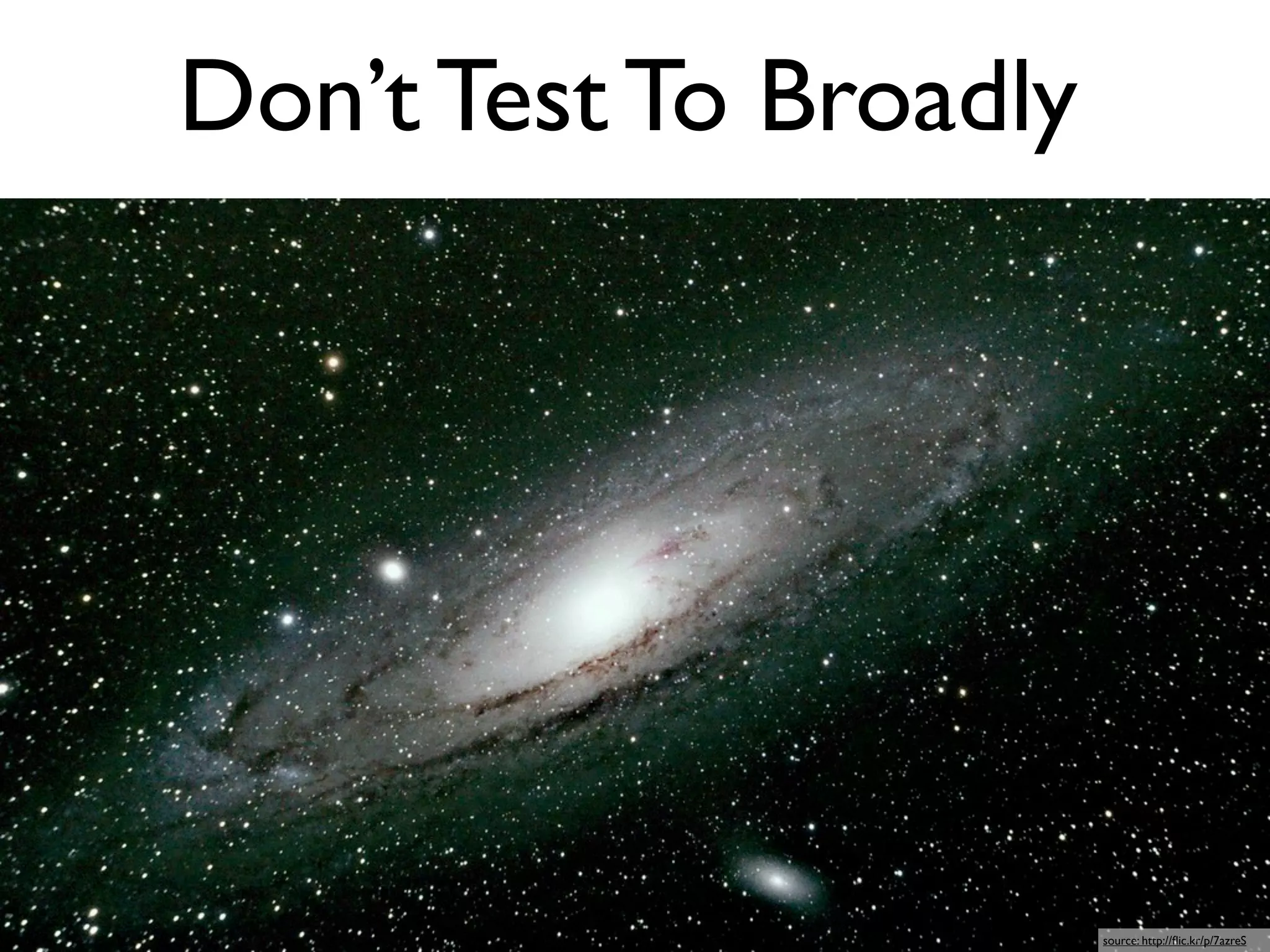Don’t Test To Broadly




                        source: http://ﬂic.kr/p/7azreS
 