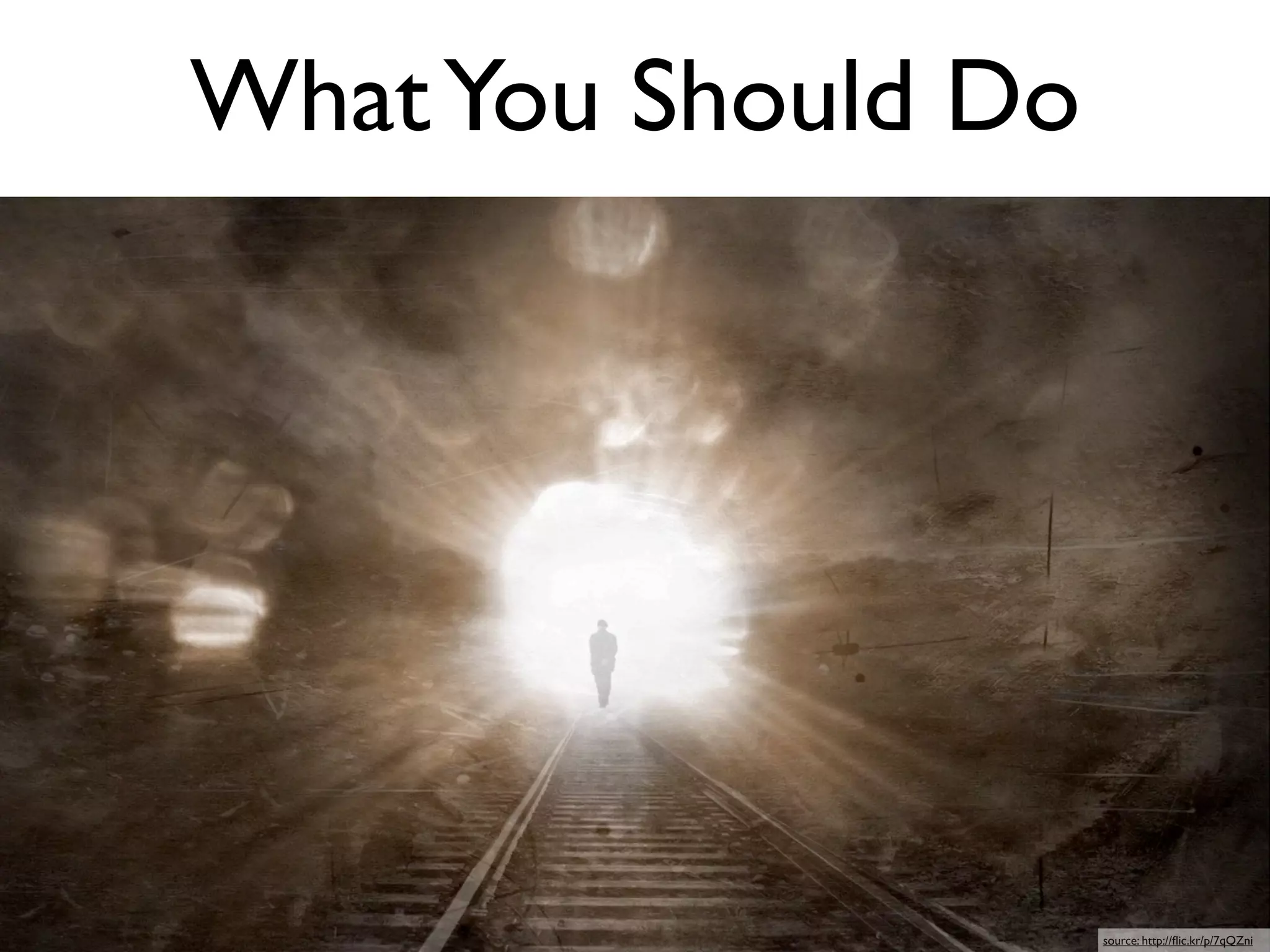 What You Should Do




                     source: http://ﬂic.kr/p/7qQZni
 