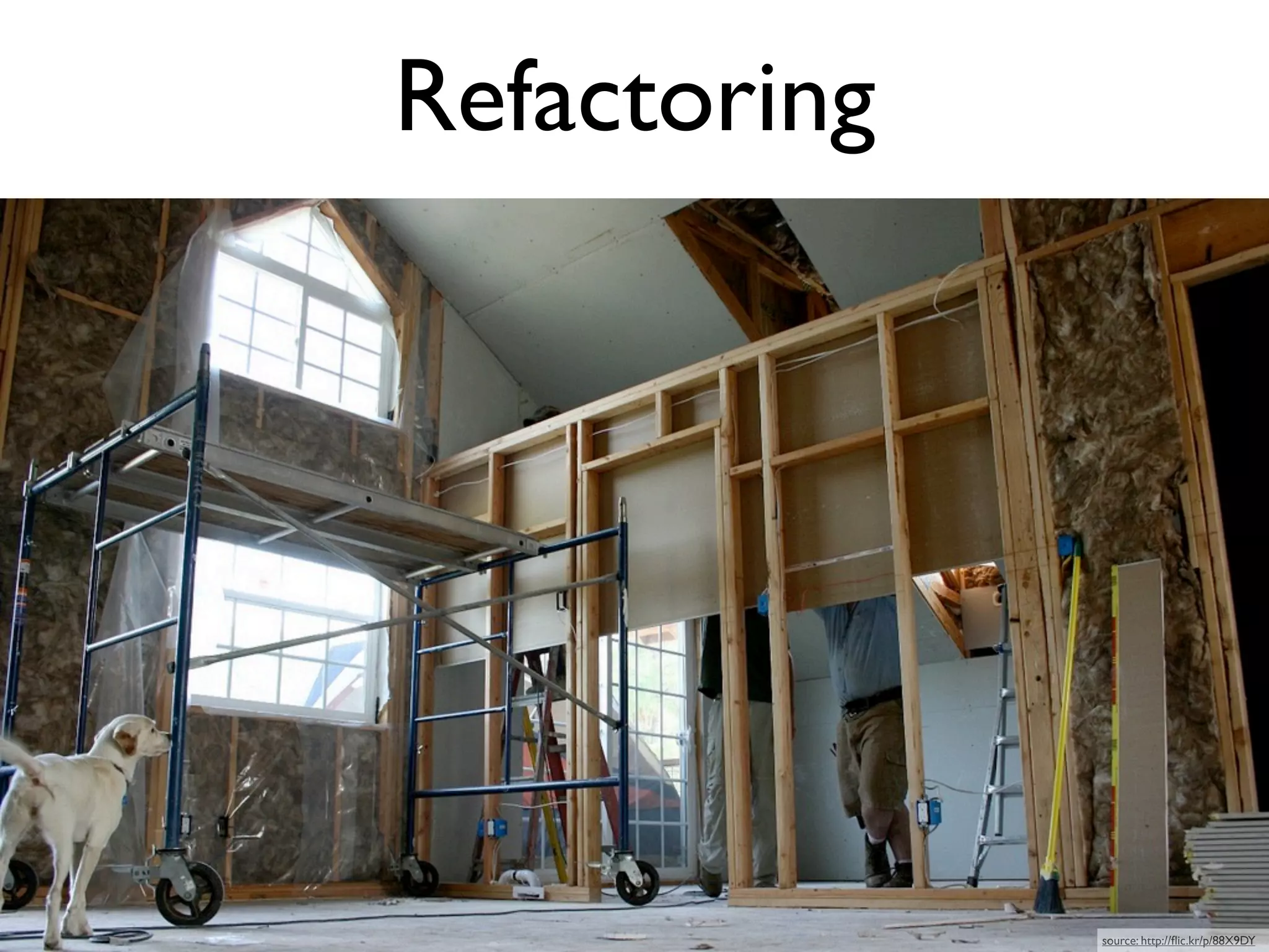 Refactoring




              source: http://ﬂic.kr/p/88X9DY
 