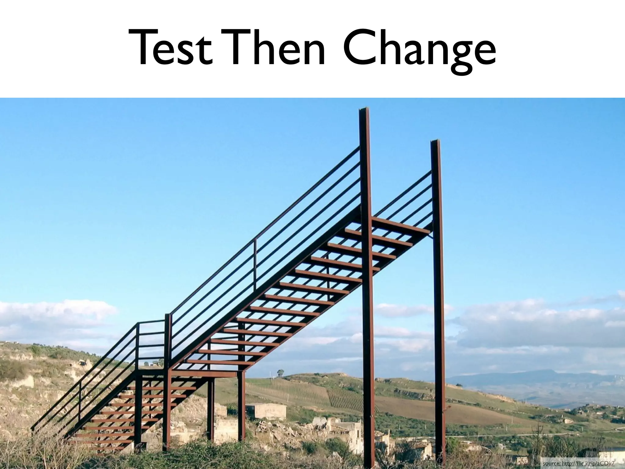 Test Then Change




                   source: http://ﬂic.kr/p/aCDk7
 