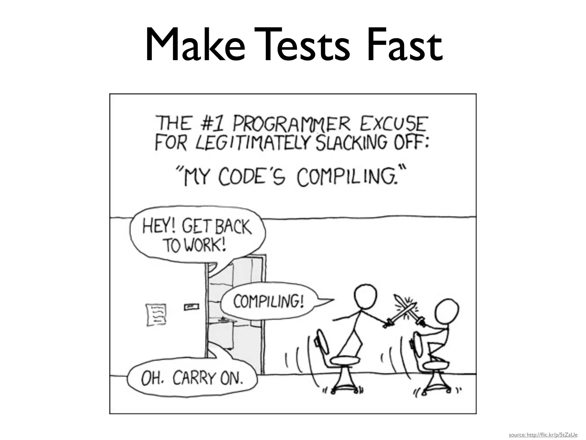 Make Tests Fast




                  source: http://ﬂic.kr/p/5tZaUe
 