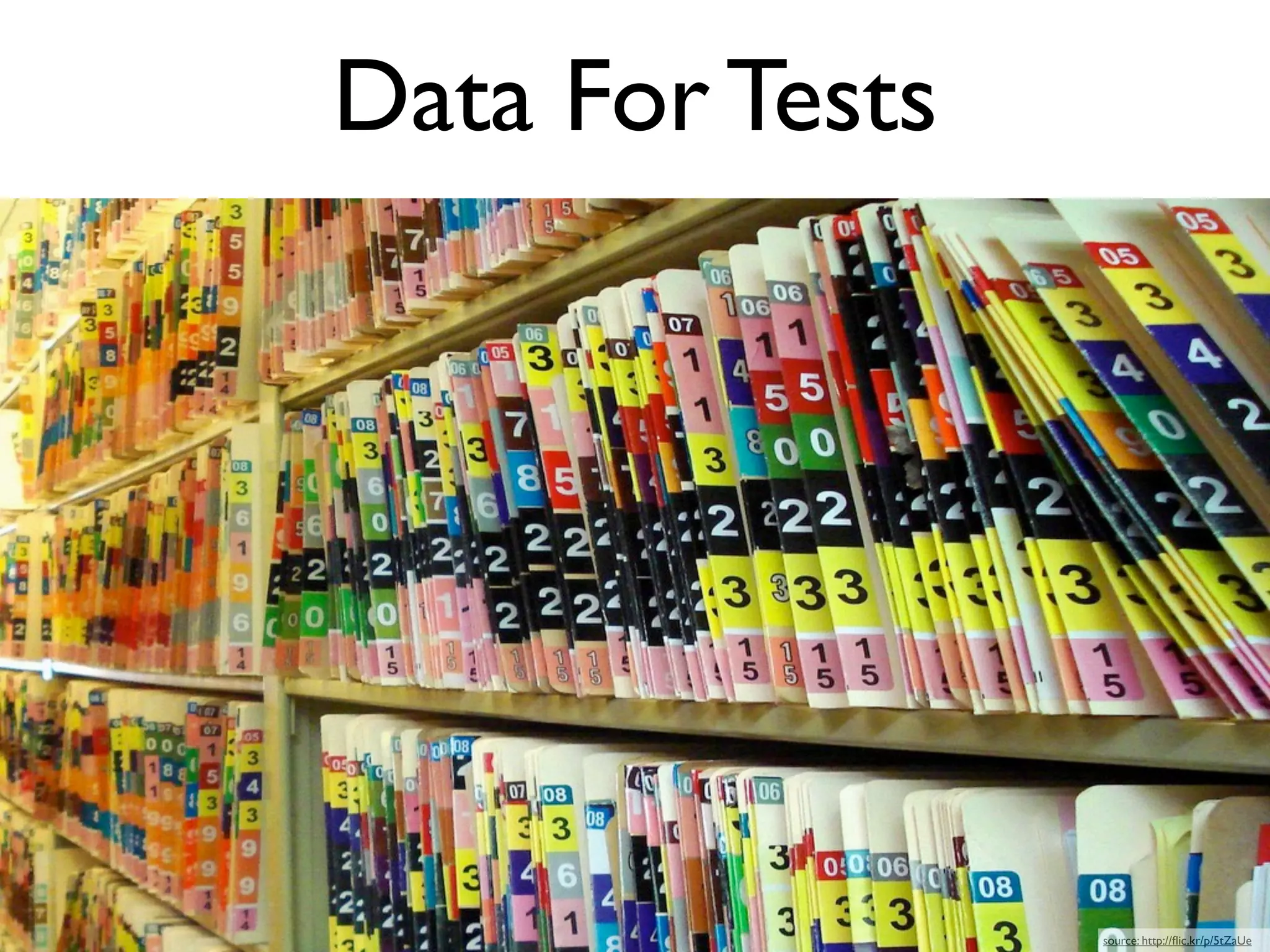 Data For Tests




                 source: http://ﬂic.kr/p/5tZaUe
 