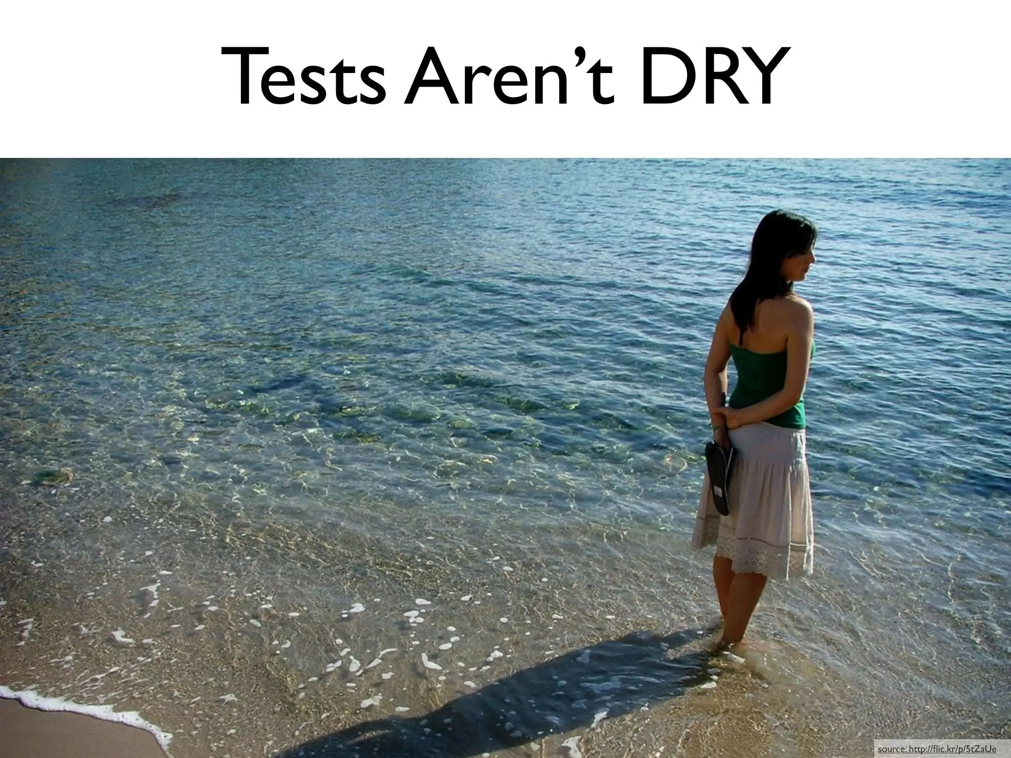 Tests Aren’t DRY




                   source: http://ﬂic.kr/p/5tZaUe
 
