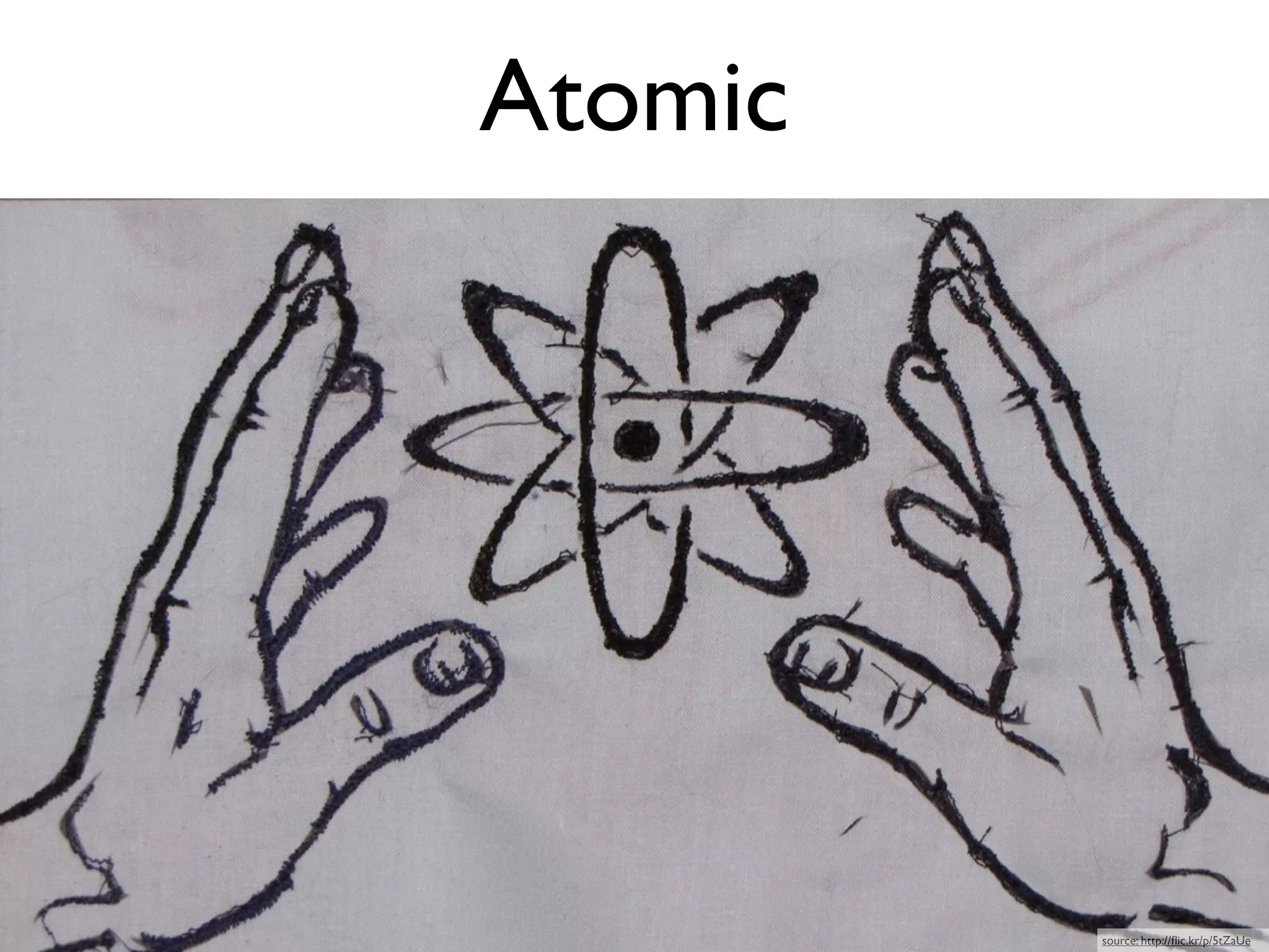 Atomic




         source: http://ﬂic.kr/p/5tZaUe
 