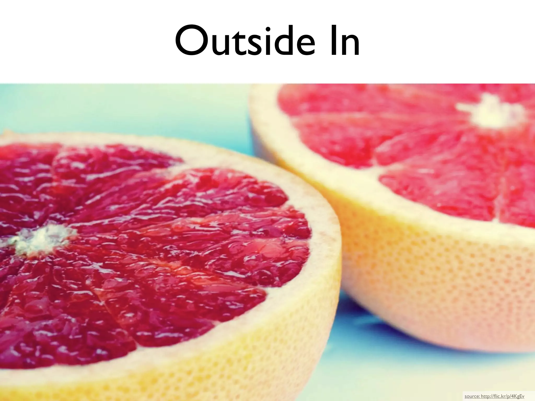 Outside In




             source: http://ﬂic.kr/p/4KgEv
 