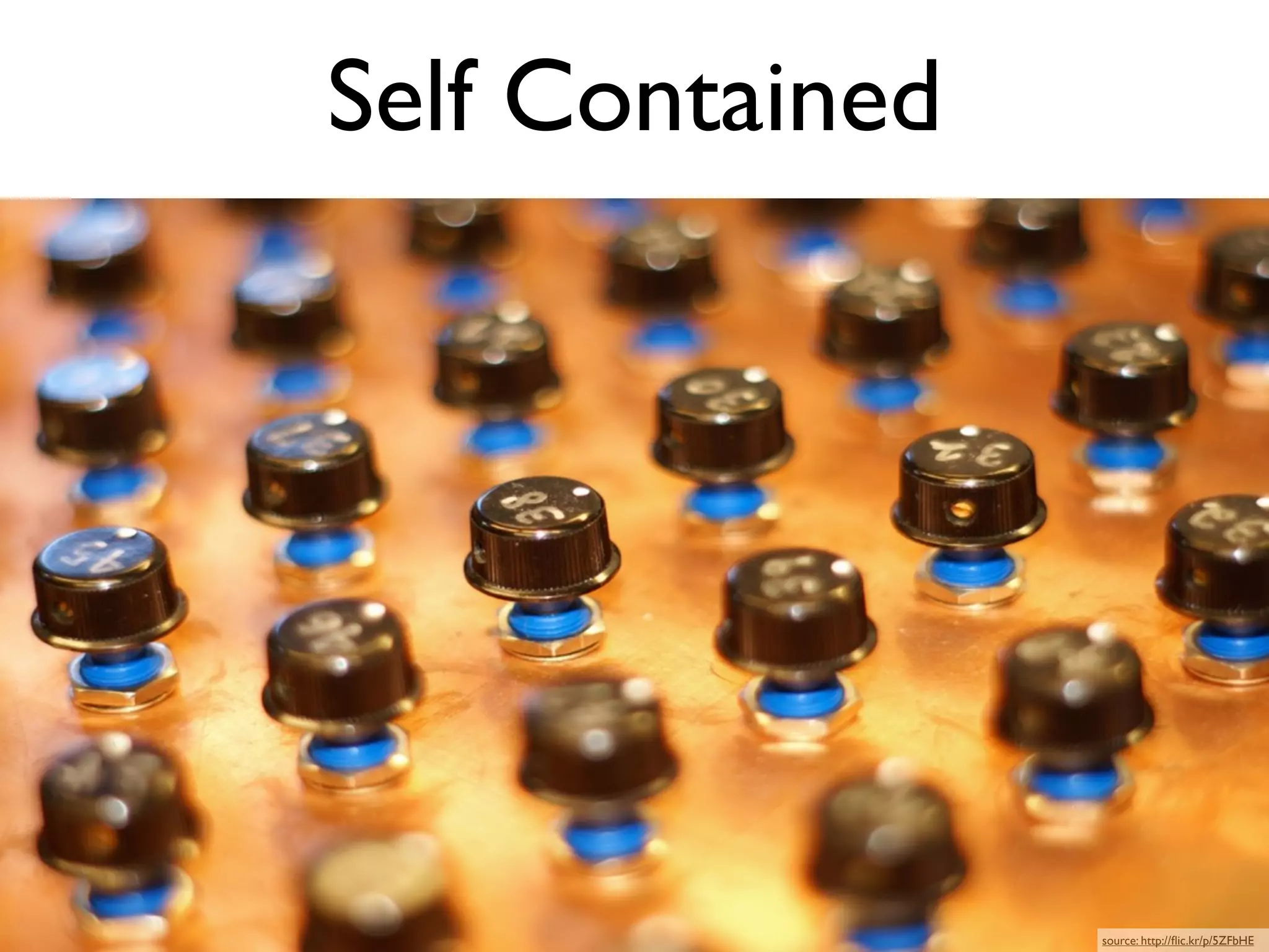 Self Contained




                 source: http://ﬂic.kr/p/5ZFbHE
 