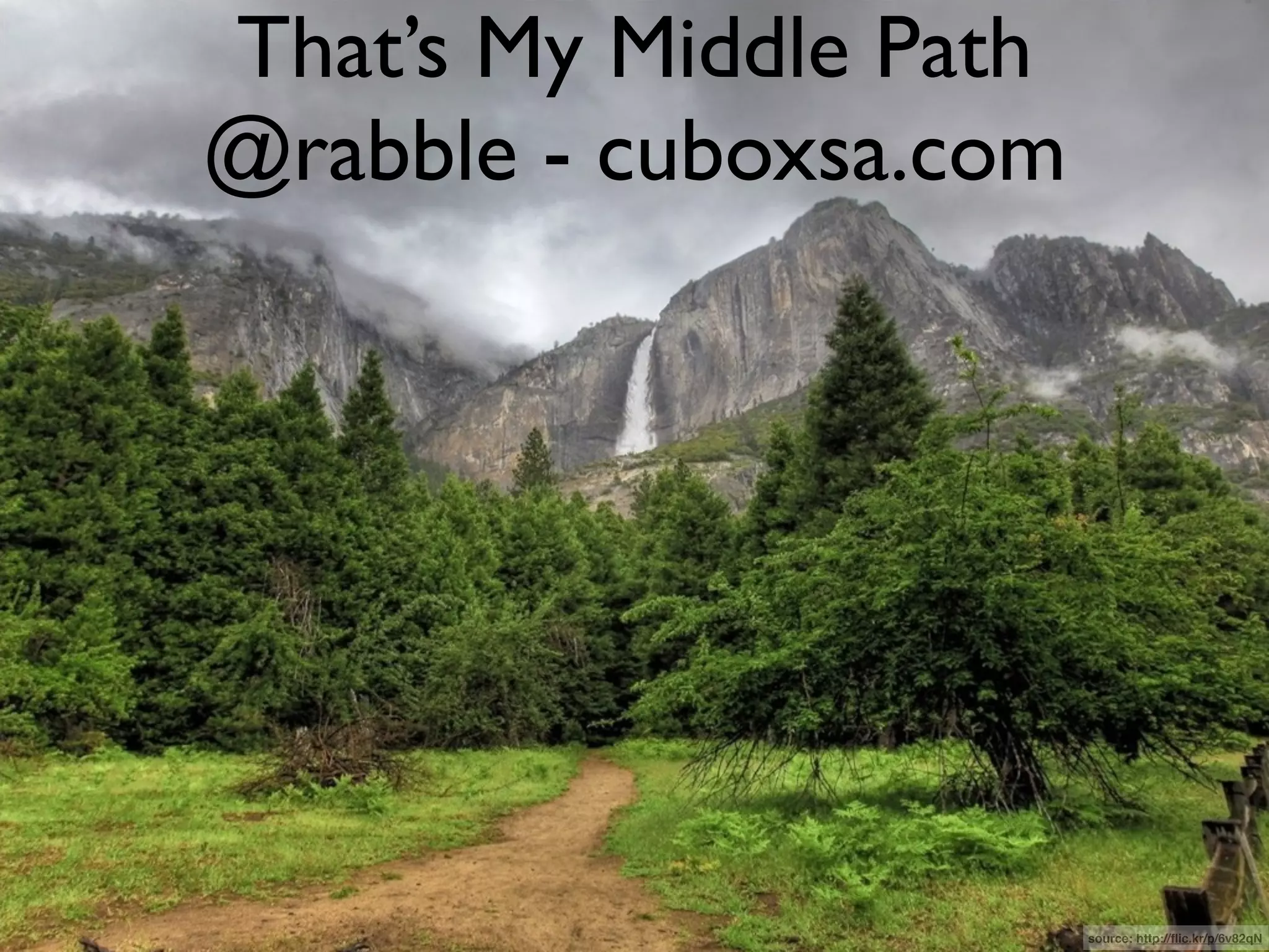 That’s My Middle Path
@rabble - cuboxsa.com




                        source: http://ﬂic.kr/p/6v82qN
 
