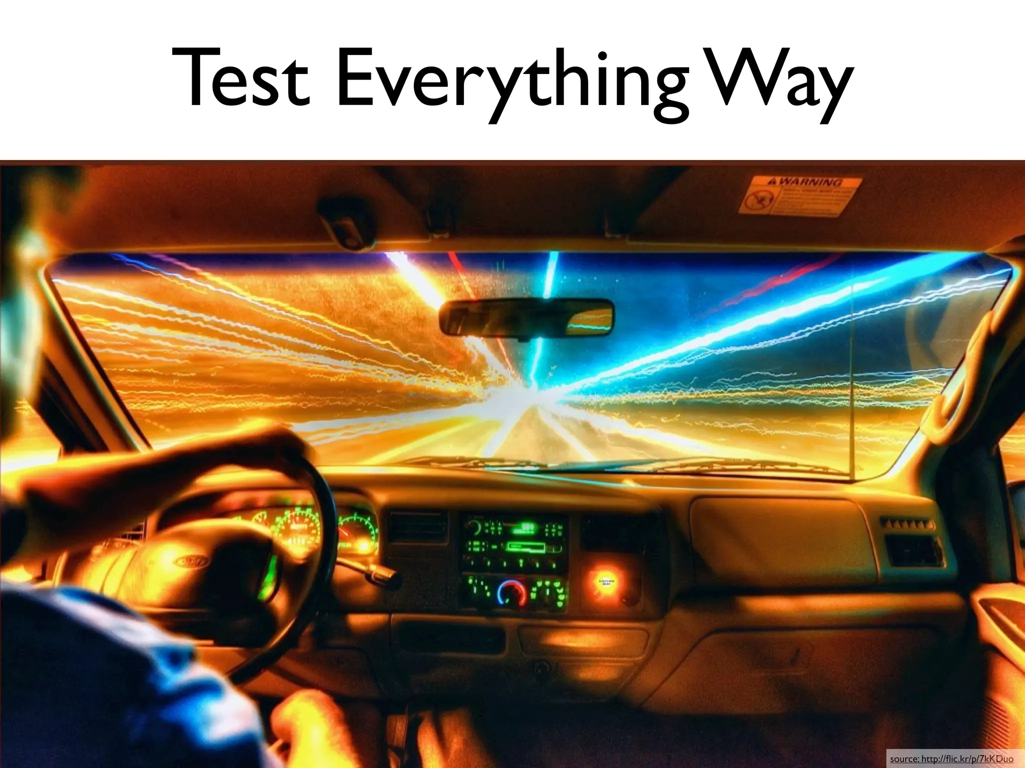 Test Everything Way




                      source: http://ﬂic.kr/p/7kKDuo
 