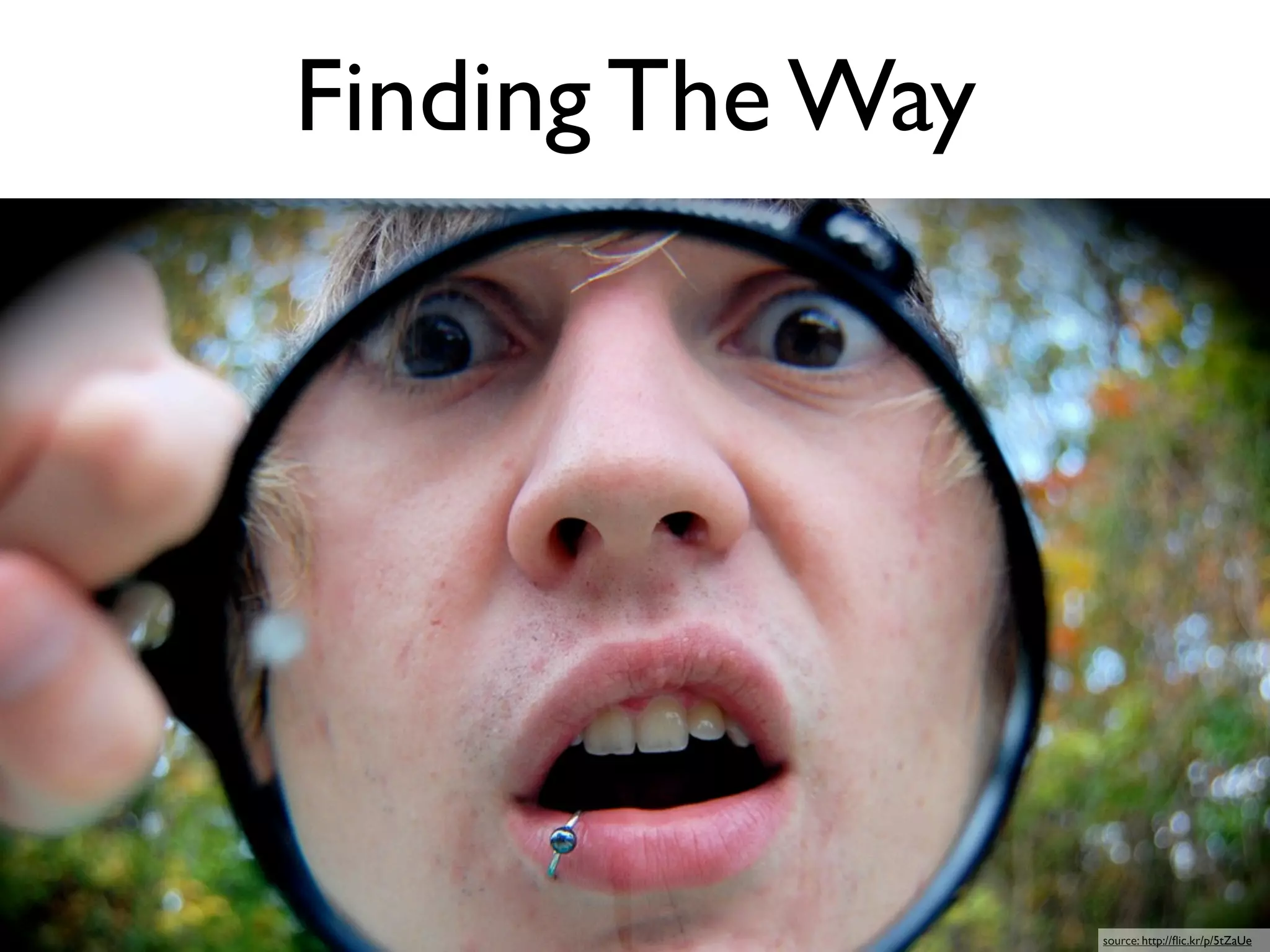 Finding The Way




                  source: http://ﬂic.kr/p/5tZaUe
 