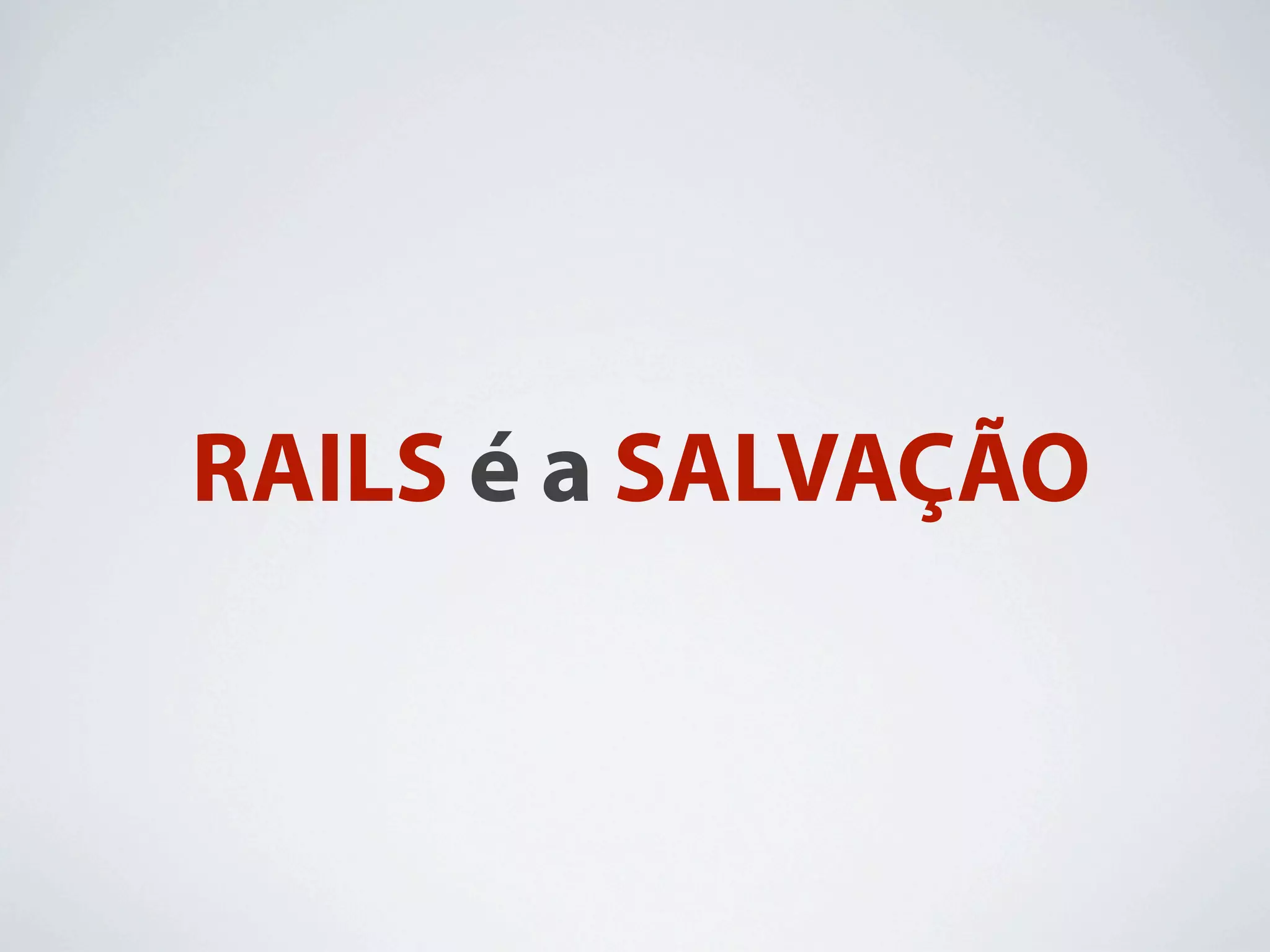 RAILS é a SALVAÇÃO
 