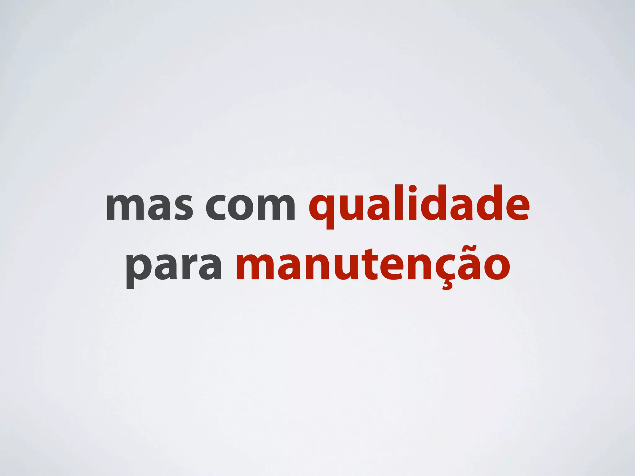 mas com qualidade
para manutenção
 