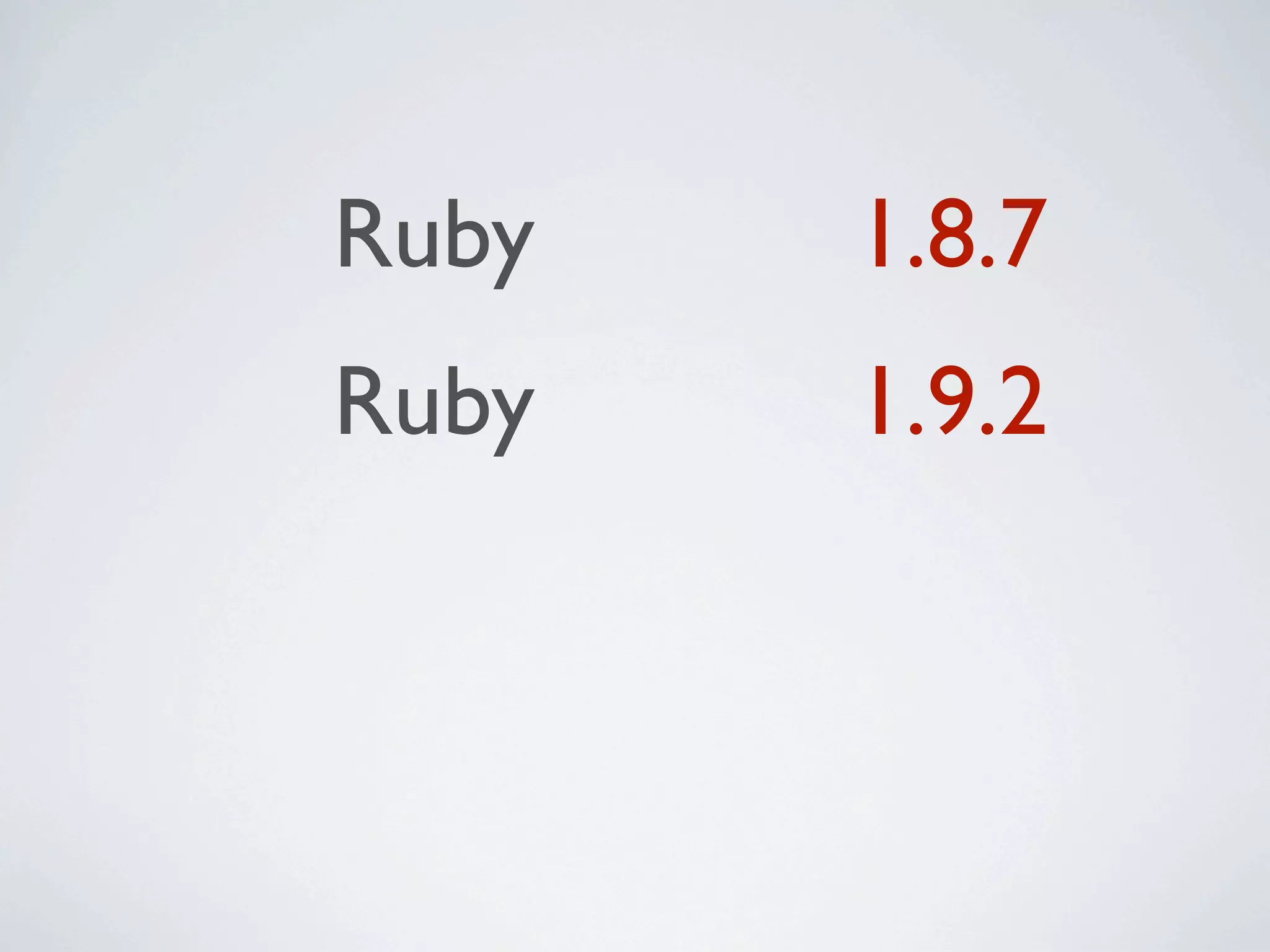 Ruby   1.8.7
Ruby   1.9.2
 