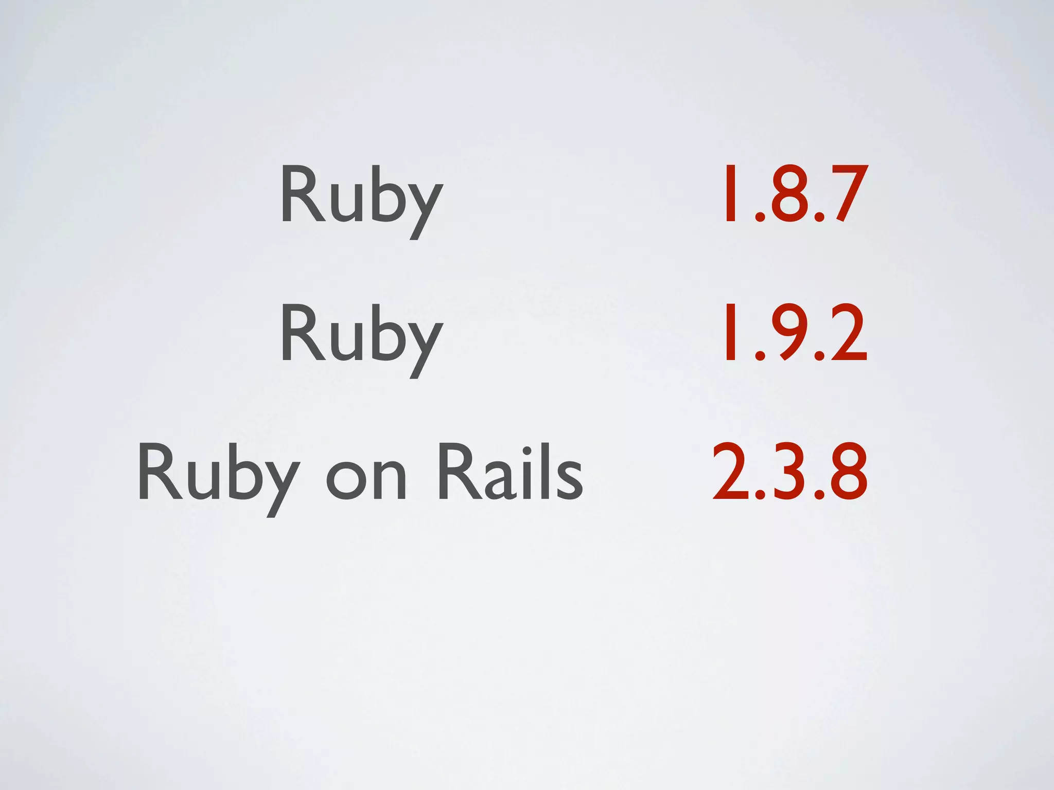 Ruby        1.8.7
    Ruby        1.9.2
Ruby on Rails   2.3.8
 