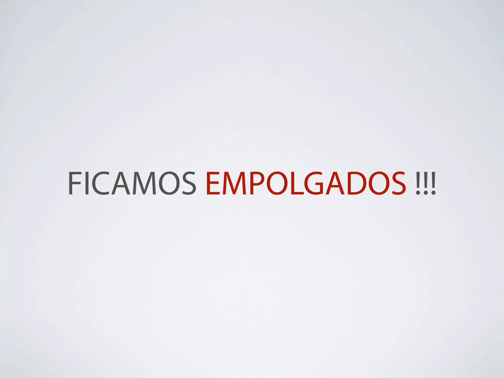FICAMOS EMPOLGADOS !!!
 