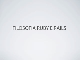 FILOSOFIA RUBY E RAILS
 
