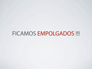FICAMOS EMPOLGADOS !!!
 