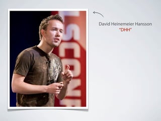 David Heinemeier Hansson
          “DHH”
 