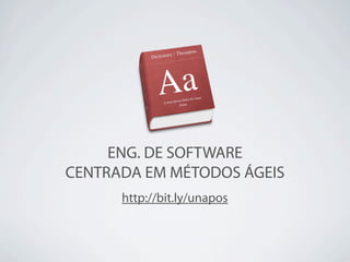 ENG. DE SOFTWARE
CENTRADA EM MÉTODOS ÁGEIS
      http://bit.ly/unapos
 