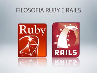 FILOSOFIA RUBY E RAILS
 