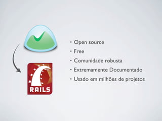 •   Open source
•   Free
•   Comunidade robusta
•   Extremamente Documentado
•   Usado em milhões de projetos
 