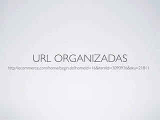 URL ORGANIZADAS
http://ecommerce.com/home/begin.do?homeId=16&itemId=3090936&sku=21811
 