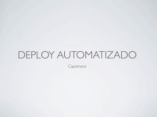 DEPLOY AUTOMATIZADO
        Capistrano
 