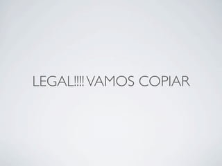 LEGAL!!!! VAMOS COPIAR
 