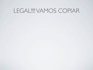 LEGAL!!!! VAMOS COPIAR
 