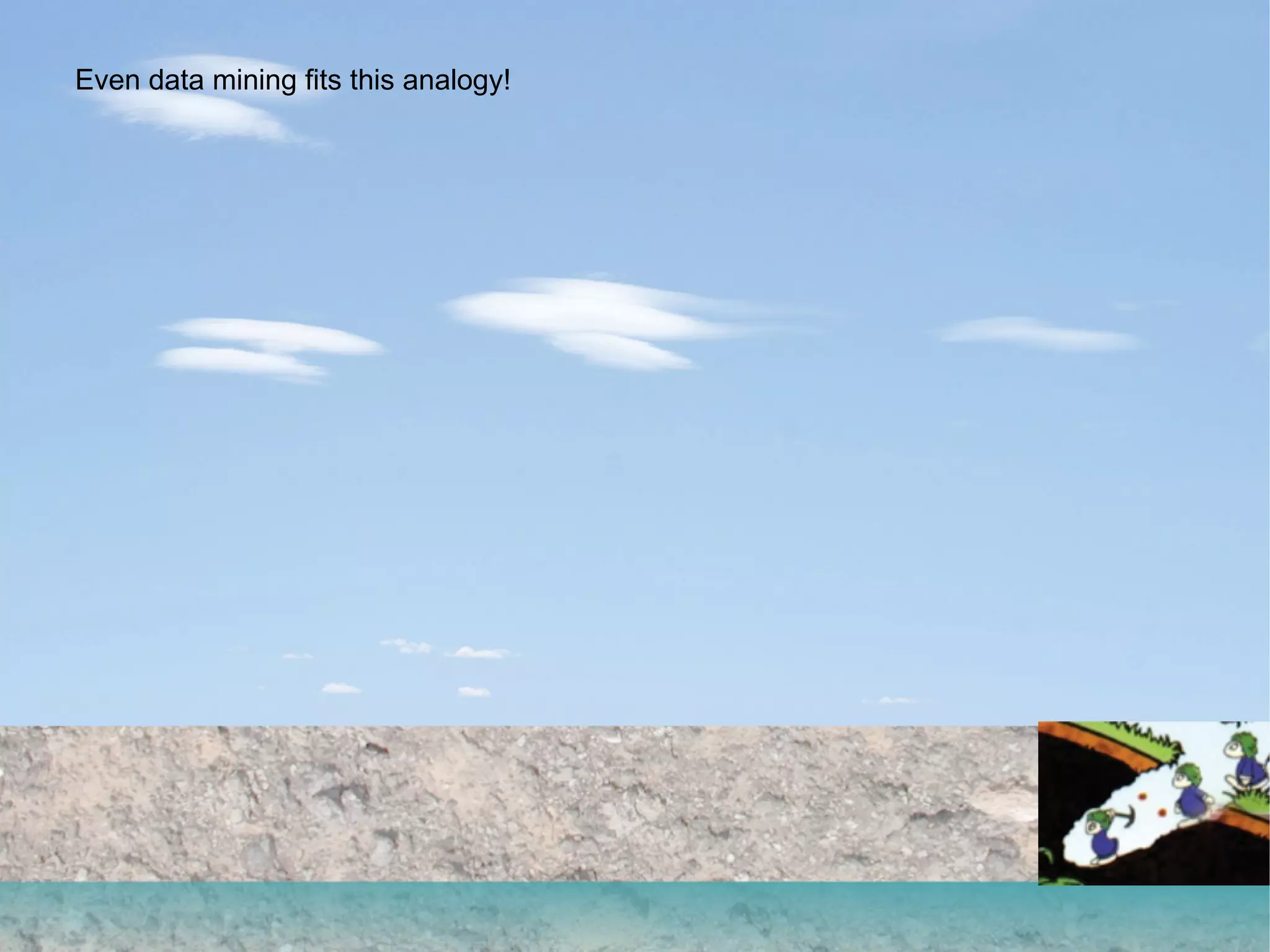 Even data mining fits this analogy! 