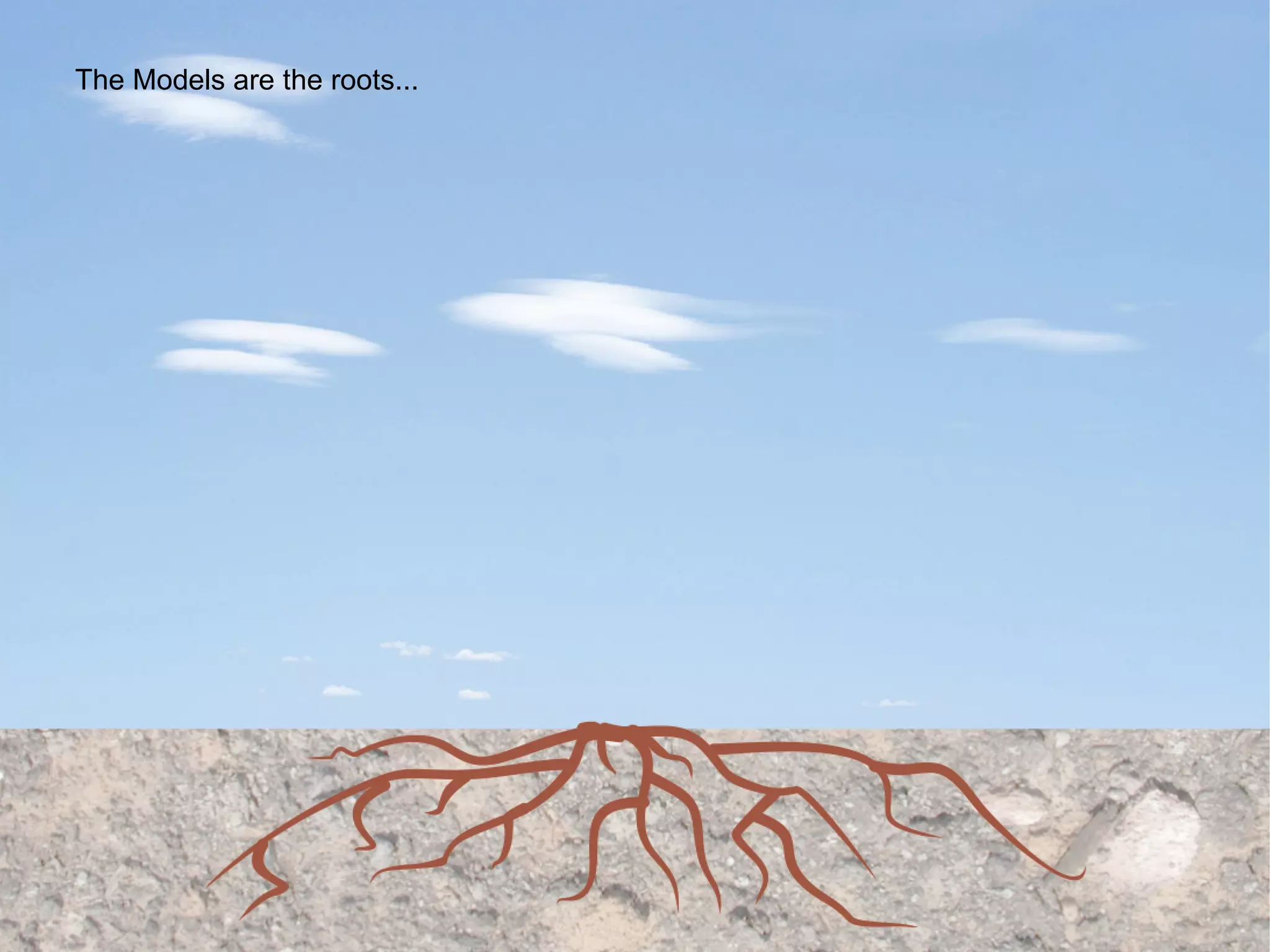 The Models are the roots... 