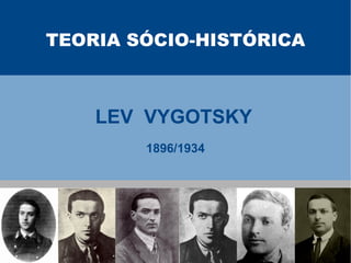 TEORIA SÓCIO-HISTÓRICA



    LEV VYGOTSKY
        1896/1934
 