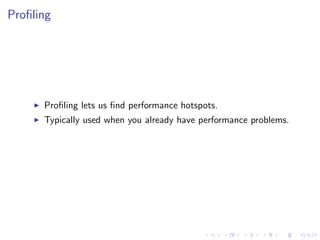 Proﬁling




      Proﬁling lets us ﬁnd performance hotspots.
      Typically used when you already have performance problems.
 