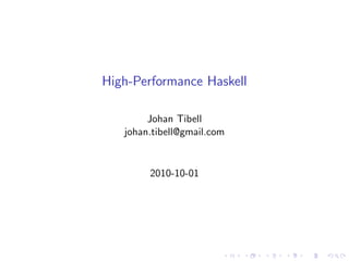 High-Performance Haskell

        Johan Tibell
   johan.tibell@gmail.com


        2010-10-01
 