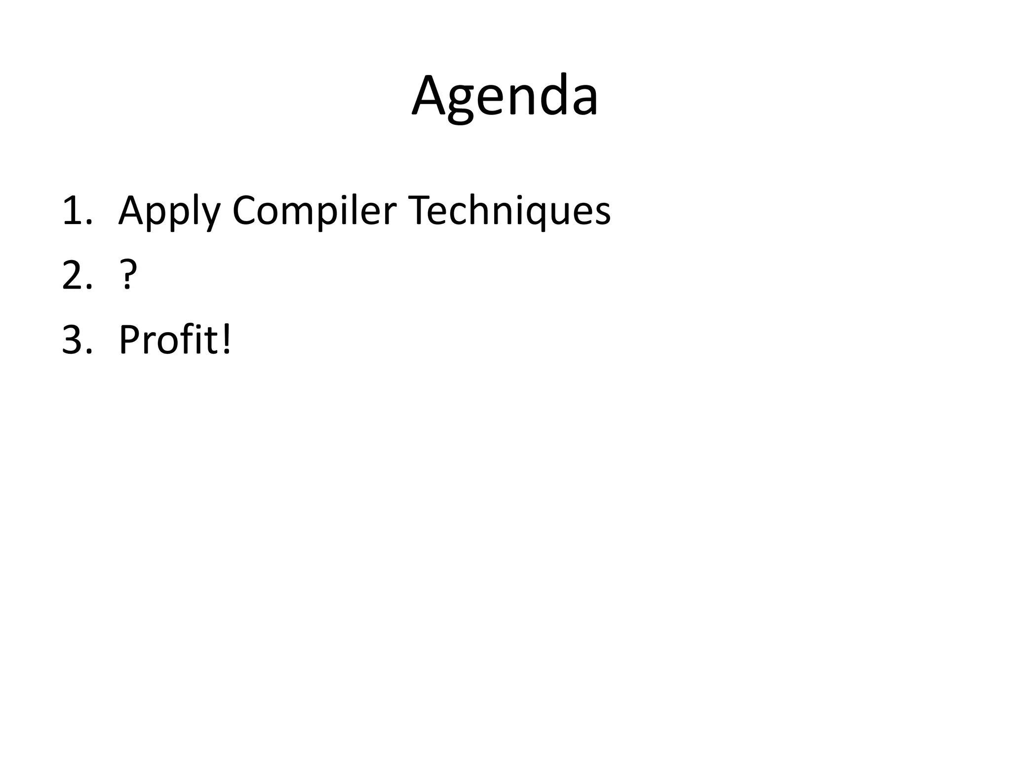AgendaApply Compiler Techniques?Profit!