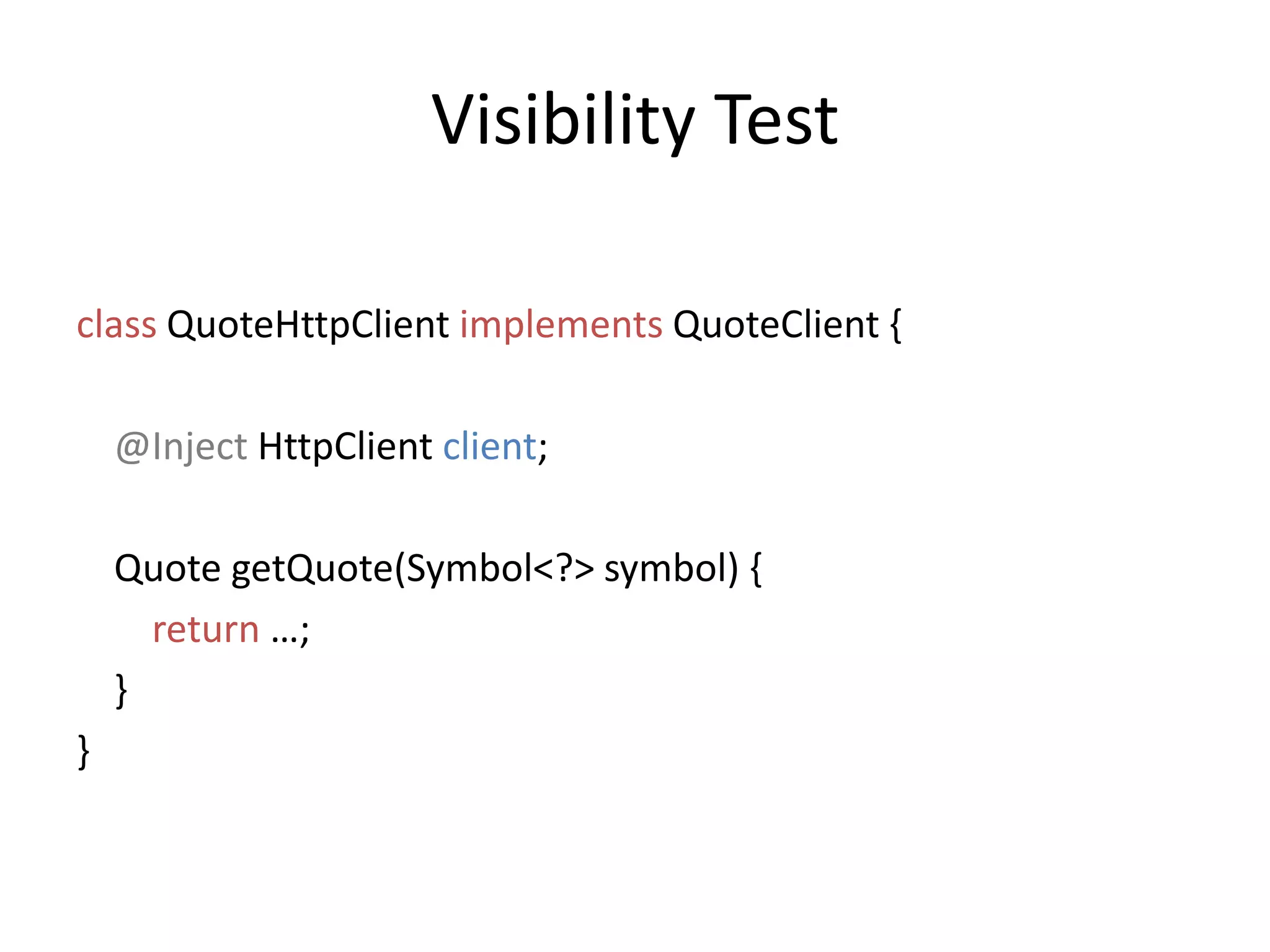 Visibility Testclass QuoteHttpClientimplementsQuoteClient {@Inject HttpClientclient;   Quote getQuote(Symbol<?> symbol) {return …;  }}