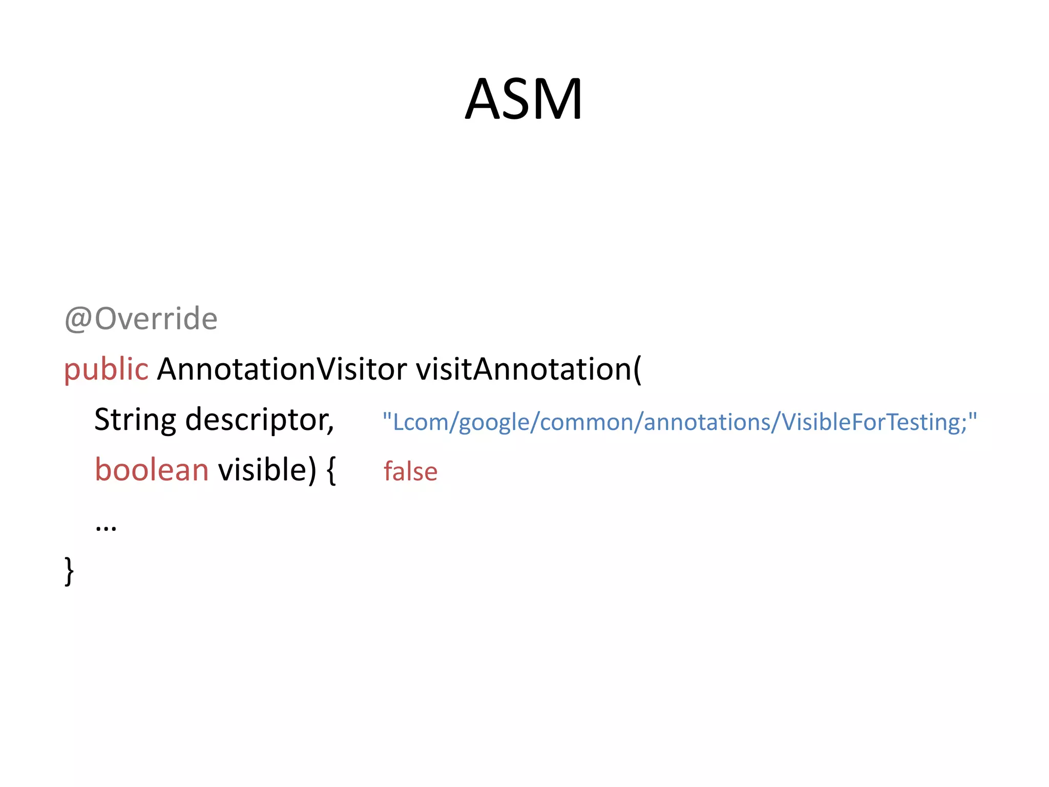 ASM@OverridepublicAnnotationVisitorvisitAnnotation(   String descriptor,      "Lcom/google/common/annotations/VisibleForTesting;"booleanvisible) {      false    …}