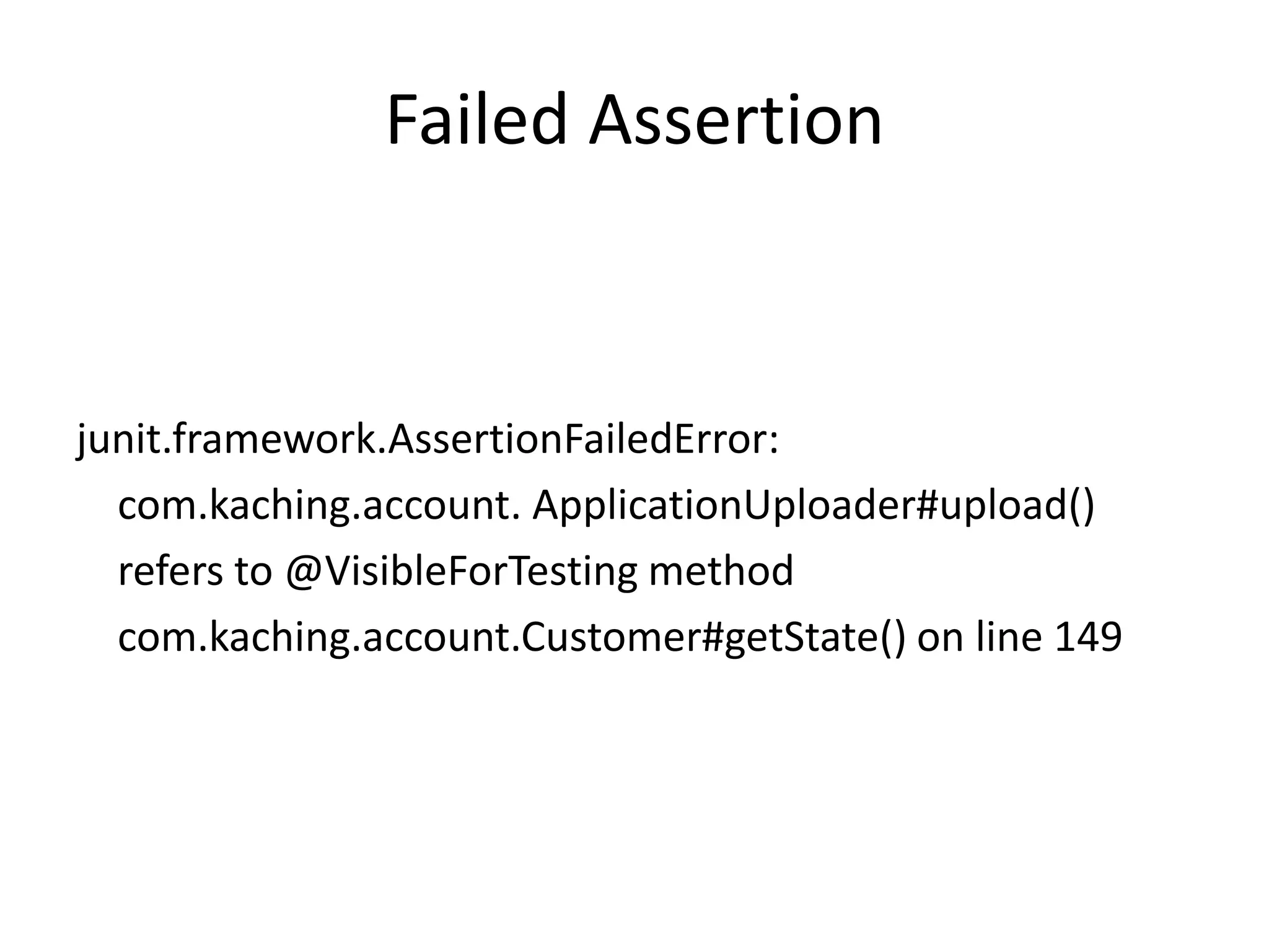 Failed Assertionjunit.framework.AssertionFailedError:com.kaching.account. ApplicationUploader#upload()   refers to @VisibleForTesting methodcom.kaching.account.Customer#getState() on line 149