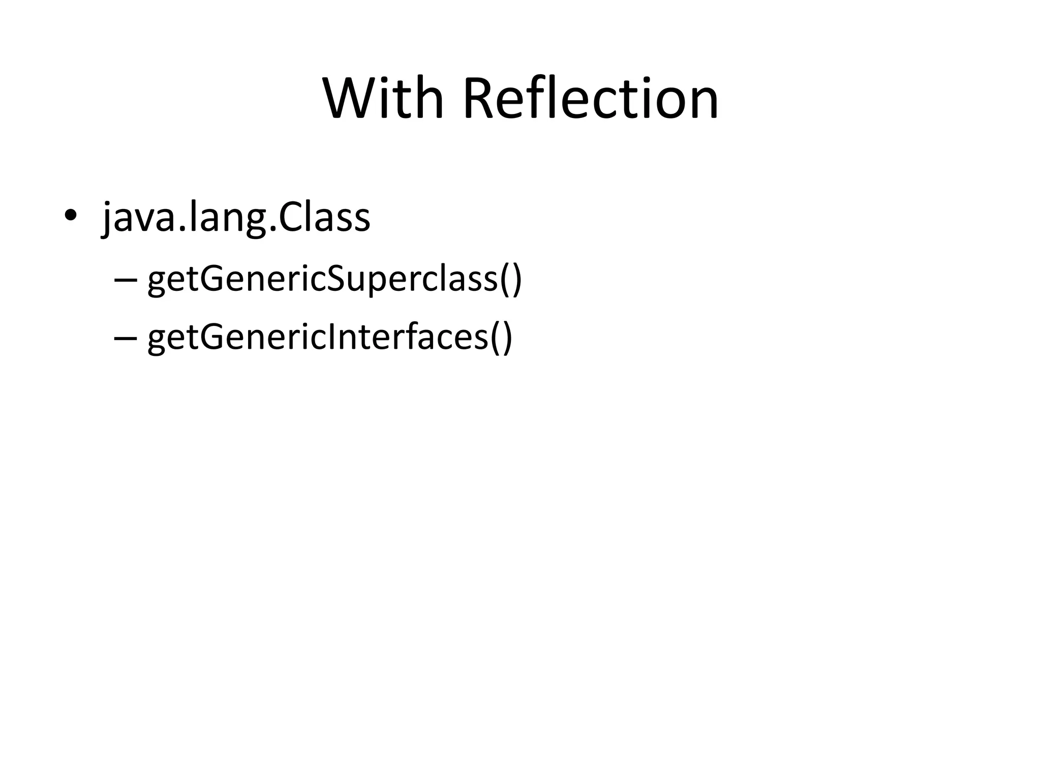 With Reflectionjava.lang.ClassgetGenericSuperclass()getGenericInterfaces()