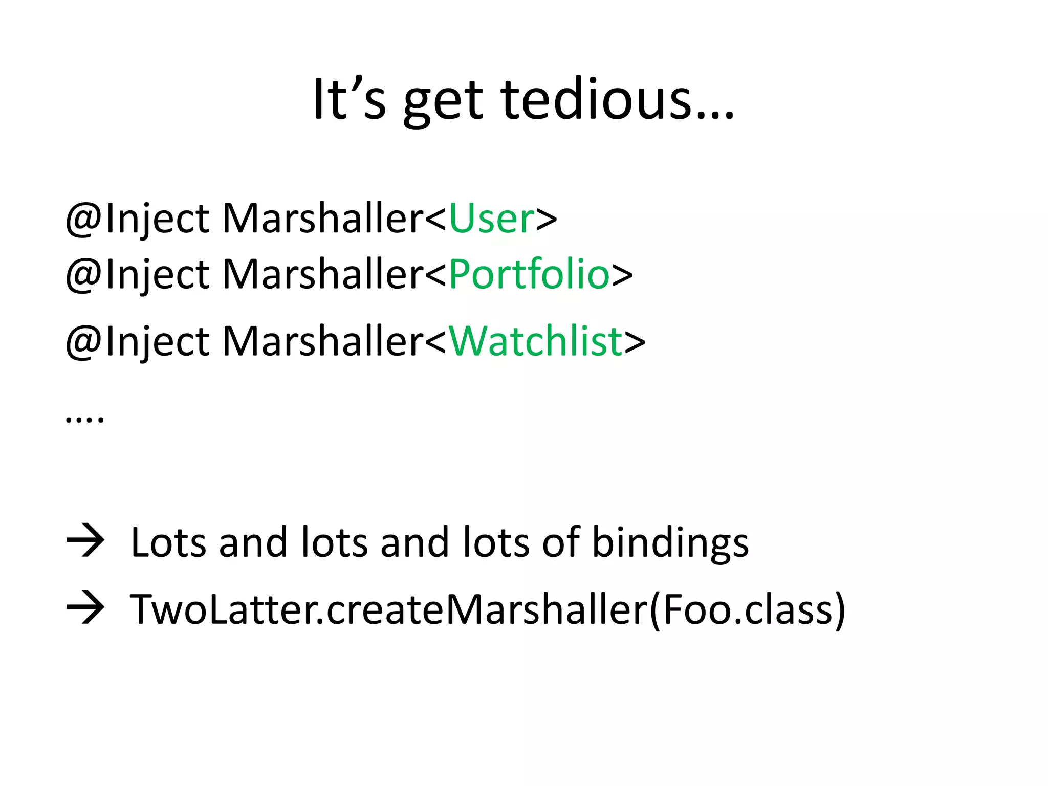 It’s get tedious…@Inject Marshaller<User>@Inject Marshaller<Portfolio>@Inject Marshaller<Watchlist>….  Lots and lots and lots of bindings