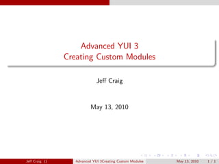 Advanced YUI 3
Creating Custom Modules
Jeﬀ Craig
May 13, 2010
Jeﬀ Craig () Advanced YUI 3Creating Custom Modules May 13, 2010 1 / 1
 