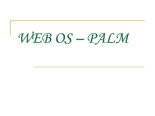 WEB OS – PALM
 