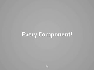 Every Component!
 