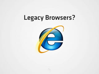Legacy Browsers?
 