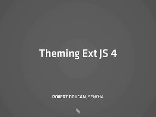 Theming Ext JS 4


  ROBERT DOUGAN, SENCHA
 