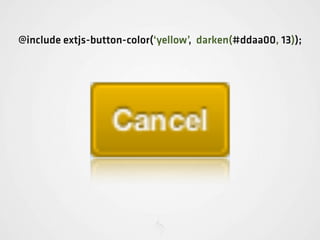 @include extjs-button-color(‘yellow’, darken(#ddaa00, 13));
 